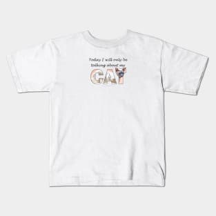 Today I will only be talking about my cat - siamese oil painting word art Kids T-Shirt